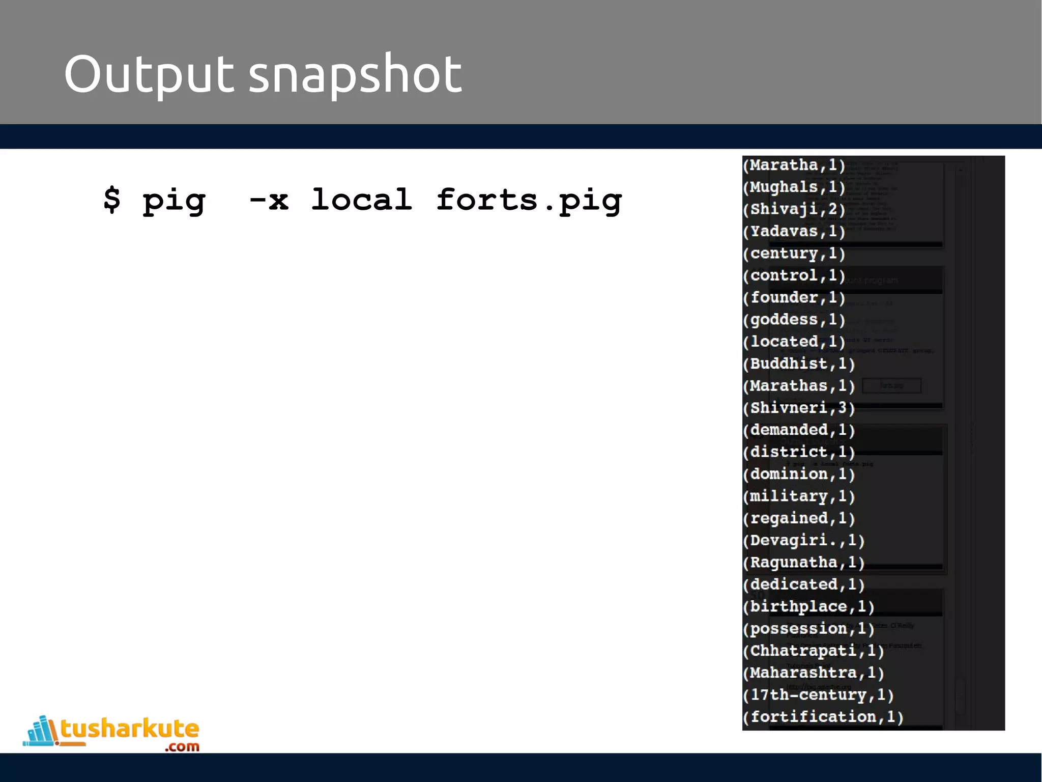 Output snapshot
$ pig -x local forts.pig
 