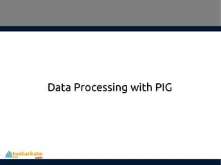 Data Processing with PIG
 