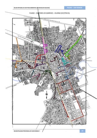 [PLAN INTEGRAL DE GESTION AMBIENTAL DE RESIDUOS SOLIDOS] PIGARS – SAN ROMAN
PLANO – SECTORES DE BARRIDO – DIURNO (ECOTRICIS)
MUNICIPALIDADPROVINCIAL DE SAN ROMAN | 99
 