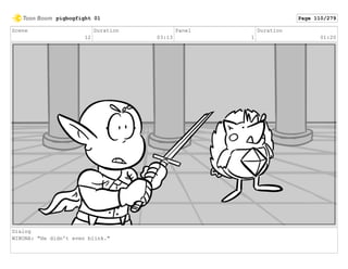 Scene
12
Duration
03:13
Panel
1
Duration
01:20
Dialog
WINONA: "He didn't even blink."
pigbogfight 01 Page 110/279
 