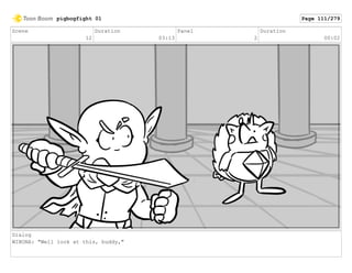 Scene
12
Duration
03:13
Panel
2
Duration
00:02
Dialog
WINONA: "Well look at this, buddy,"
pigbogfight 01 Page 111/279
 