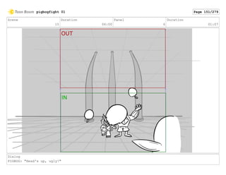 Scene
15
Duration
06:00
Panel
6
Duration
01:07
Dialog
PIGBOG: "Head's up, ugly!"
pigbogfight 01 Page 151/279
 