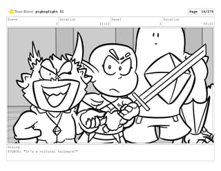 Scene
3
Duration
11:10
Panel
2
Duration
00:22
Dialog
PIGBOG: "It's a cultural hallmark!"
pigbogfight 01 Page 16/279
 