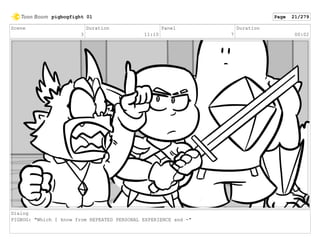 Scene
3
Duration
11:10
Panel
7
Duration
00:02
Dialog
PIGBOG: "Which I know from REPEATED PERSONAL EXPERIENCE and -"
pigbogfight 01 Page 21/279
 