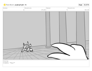 Scene
4
Duration
07:01
Panel
7
Duration
00:18
Dialog
PIGBOG: "Hey!"
pigbogfight 01 Page 31/279
 