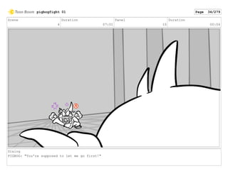 Scene
4
Duration
07:01
Panel
10
Duration
00:04
Dialog
PIGBOG: "You're supposed to let me go first!"
pigbogfight 01 Page 34/279
 