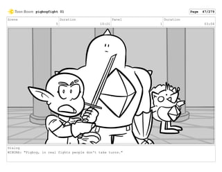 Scene
5
Duration
10:21
Panel
1
Duration
03:04
Dialog
WINONA: "Pigbog, in real fights people don't take turns."
pigbogfight 01 Page 47/279
 