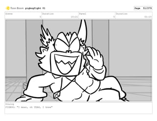 Scene
5
Duration
10:21
Panel
5
Duration
01:15
Dialog
PIGBOG: "I mean, oh YEAH, I knew"
pigbogfight 01 Page 51/279
 