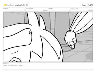 Scene
3
Duration
03:12
Panel
2
Duration
01:00
Dialog
CLAY (offscreen): "Awh."
pigbogfight 01 Page 67/279
 