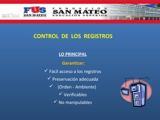 CONTROL DE LOS REGISTROS
LO PRINCIPAL
Garantizar:
 Fácil acceso a los registros
 Preservación adecuada
 (Orden - Ambiente)
 Verificables
 No manipulables

 