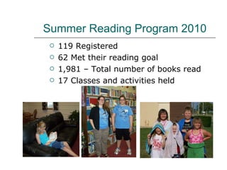 Summer Reading Program 2010 119 Registered 62 Met their reading goal 1,981 – Total number of books read  17 Classes and activities held 