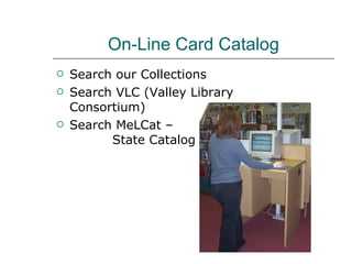 On-Line Card Catalog Search our Collections Search VLC (Valley Library Consortium) Search MeLCat –    State Catalog 