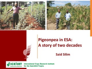 Pigeonpea in ESA:
A story of two decades
Said Silim
 