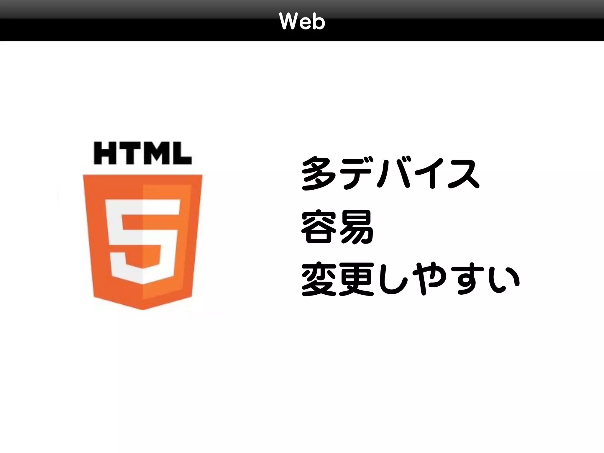 Web




 多デバイス
 容易
 変更しやすい
 