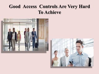 Good Access Controls Are Very Hard
To Achieve
 