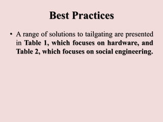 Best Practices
• A range of solutions to tailgating are presented
in Table 1, which focuses on hardware, and
Table 2, which focuses on social engineering.
 
