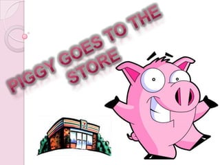 Piggy goes to the store 