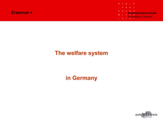 The welfare system
in Germany
Erasmus +
 