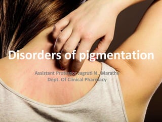 Disorders of pigmentation
Assistant Professor Jagruti N . Marathe
Dept. Of Clinical Pharmacy
 