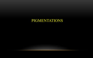 PIGMENTATIONS
 