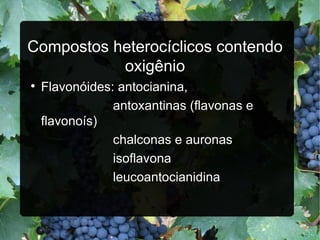 Compostos heterocíclicos contendo oxigênio Flavonóides: antocianina,  antoxantinas (flavonas e flavonoís) chalconas e auronas isoflavona leucoantocianidina 