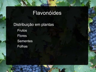 Flavonóides Distribuição em plantas Frutos Flores Sementes Folhas 