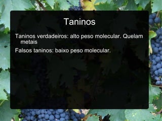 Taninos Taninos verdadeiros: alto peso molecular. Quelam metais Falsos taninos: baixo peso molecular. 