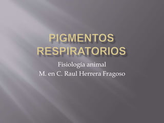 Fisiología animal
M. en C. Raul Herrera Fragoso
 