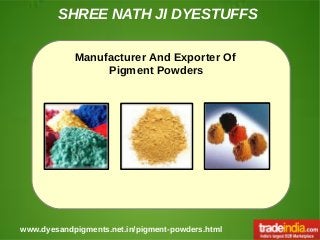 SHREE NATH JI DYESTUFFS
www.dyesandpigments.net.in/pigment-powders.html
Manufacturer And Exporter Of
Pigment Powders
 