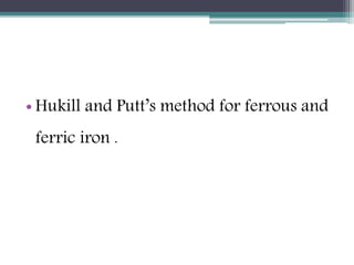 • Hukill and Putt’s method for ferrous and
ferric iron .
 
