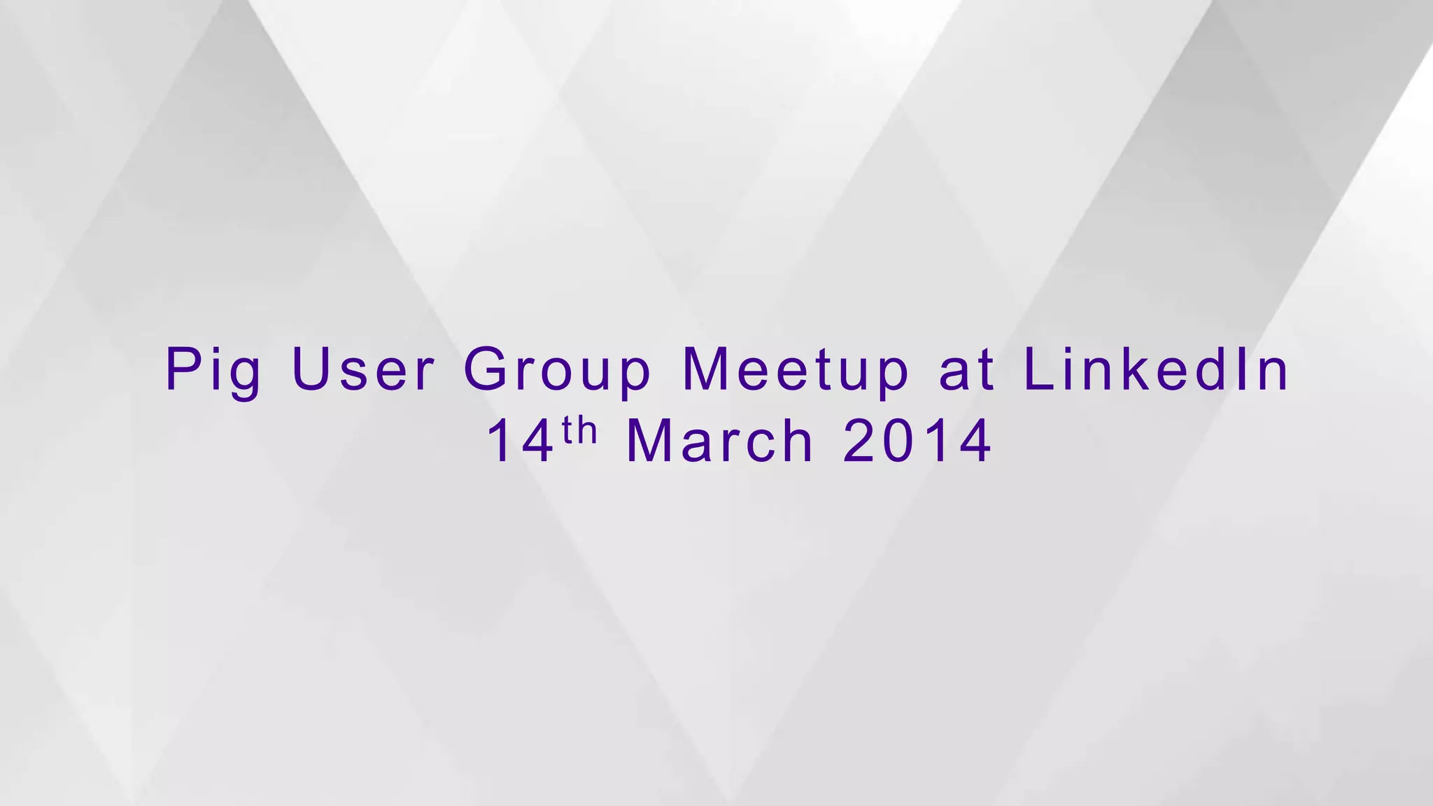 Pi g User Group Meetup at Li nkedIn
14 th March 2014

The Apache Software Foundation

 