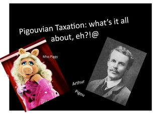 n: what ’s it all 
Pigouvian Taxa,o
         about,  eh?!@ 

       Miss Piggy 




                             
                     A rthur
 