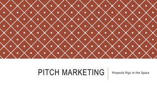 PITCH MARKETING Proyecto Pigs in the Space
 