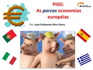 PIGS:  As  porcas  economias européias  Por:   José Guilherme Silva Vieira 