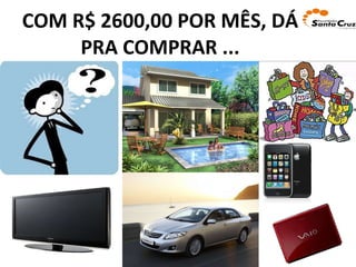 COM R$ 2600,00 POR MÊS, DÁ PRA COMPRAR ... 