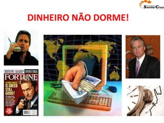 DINHEIRO NÃO DORME! 