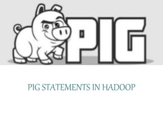 PIG STATEMENTS IN HADOOP
 