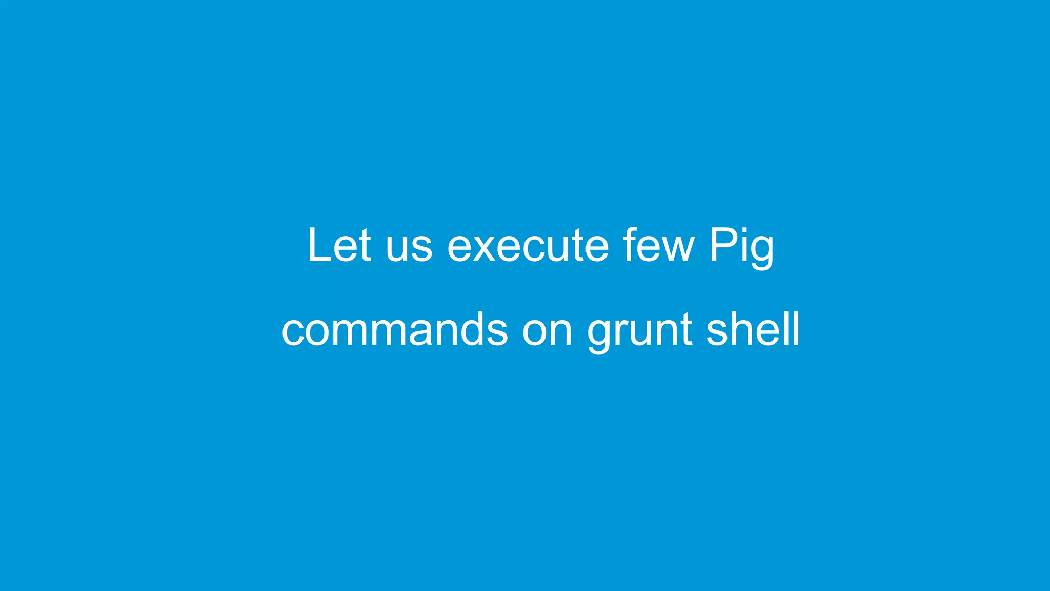 www.edureka.co/big-data-and-hadoopEDUREKA HADOOP CERTIFICATION TRAINING Let us execute few Pig commands on grunt shell 