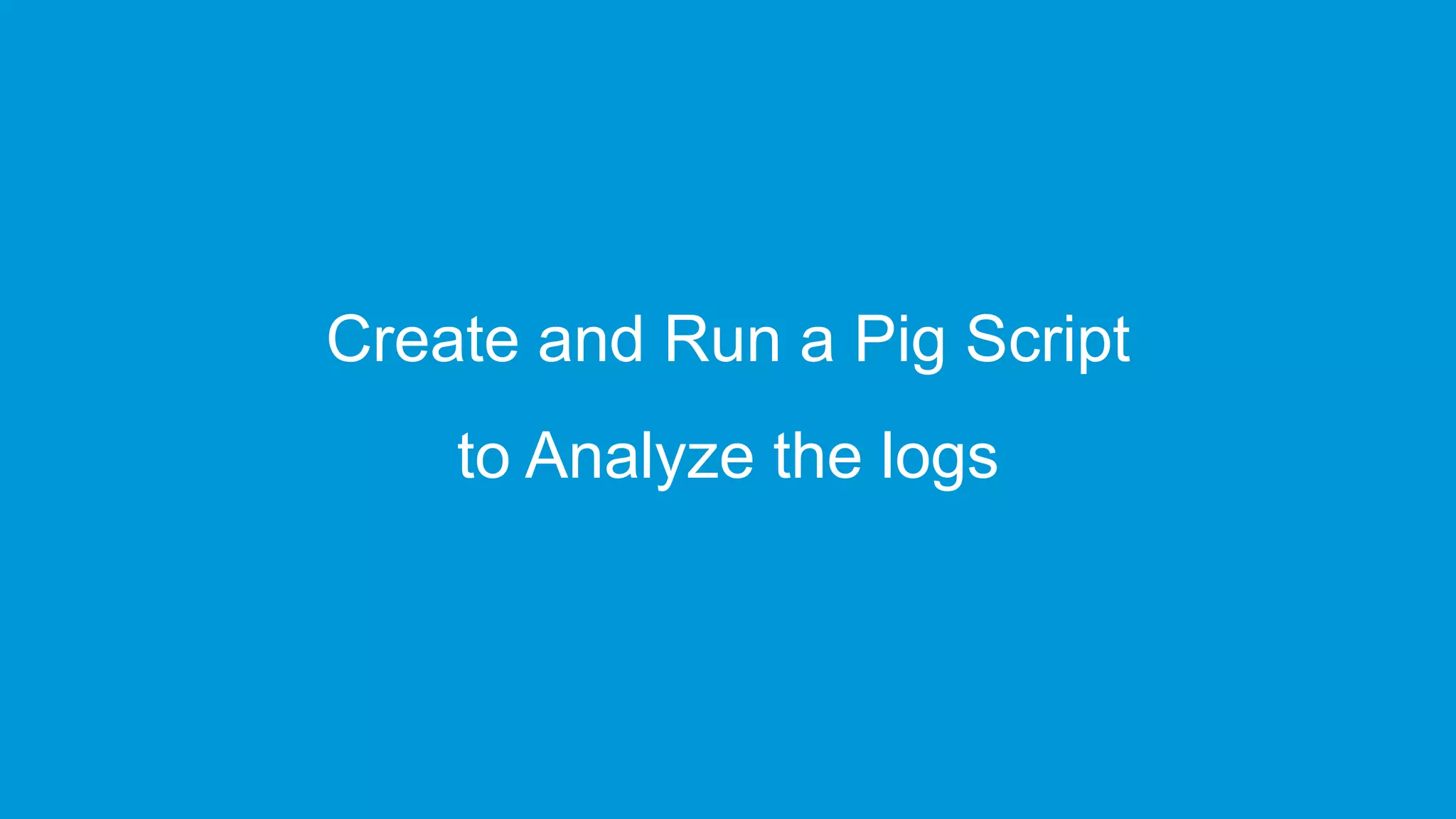 www.edureka.co/big-data-and-hadoopEDUREKA HADOOP CERTIFICATION TRAINING Create and Run a Pig Script to Analyze the logs 