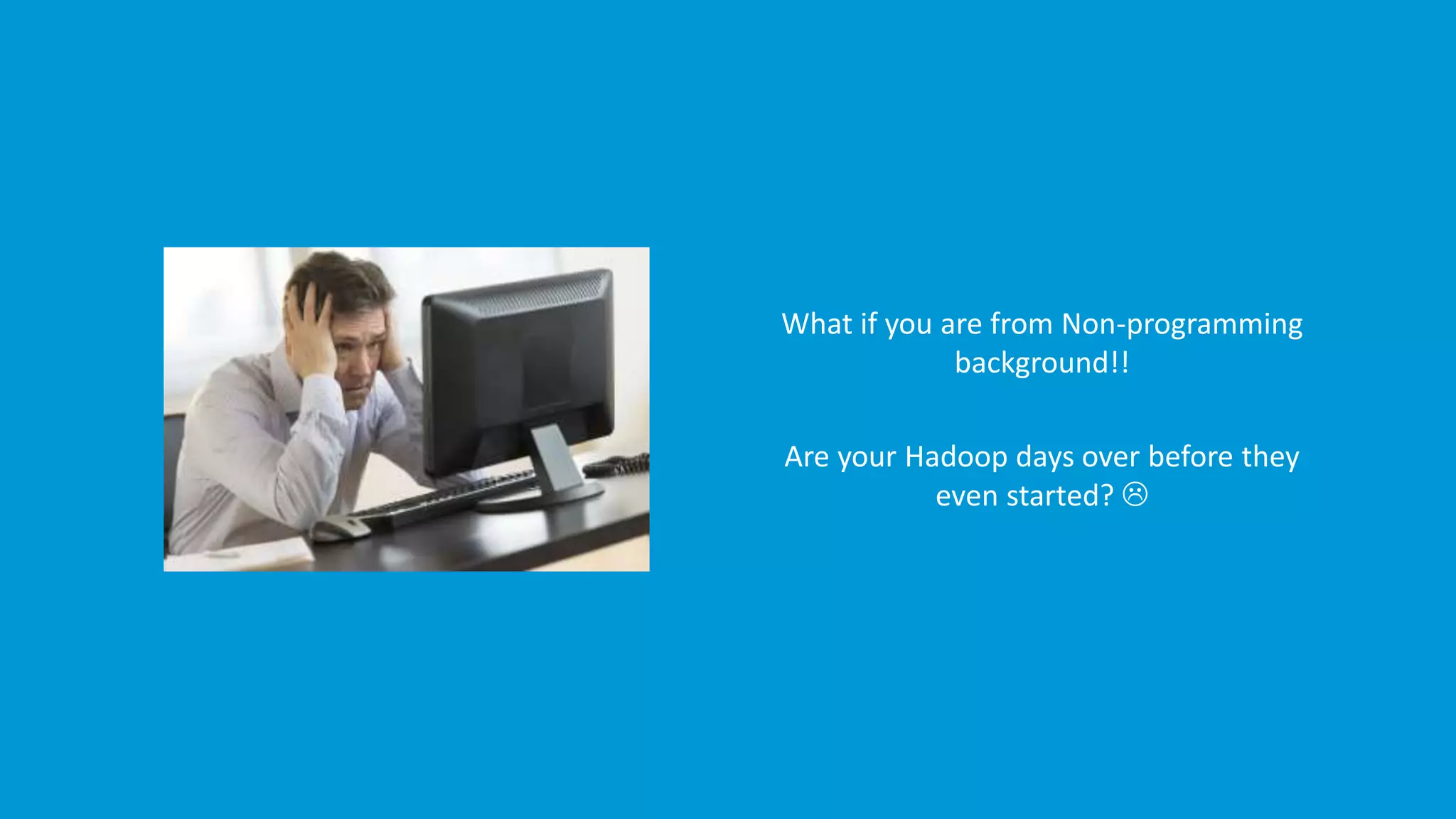 www.edureka.co/big-data-and-hadoopEDUREKA HADOOP CERTIFICATION TRAINING What if you are from Non-programming background!! Are your Hadoop days over before they even started?  
