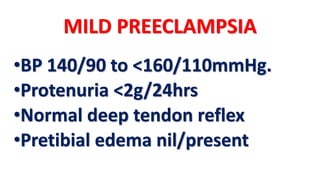 MILD PREECLAMPSIA
•BP 140/90 to <160/110mmHg.
•Protenuria <2g/24hrs
•Normal deep tendon reflex
•Pretibial edema nil/present
 
