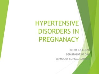 HYPERTENSIVE
DISORDERS IN
PREGNANACY
BY: DR.K.S.K JUSU
DEPARTMENT OF O&G
SCHOOL OF CLINICAL SCIENCES
 