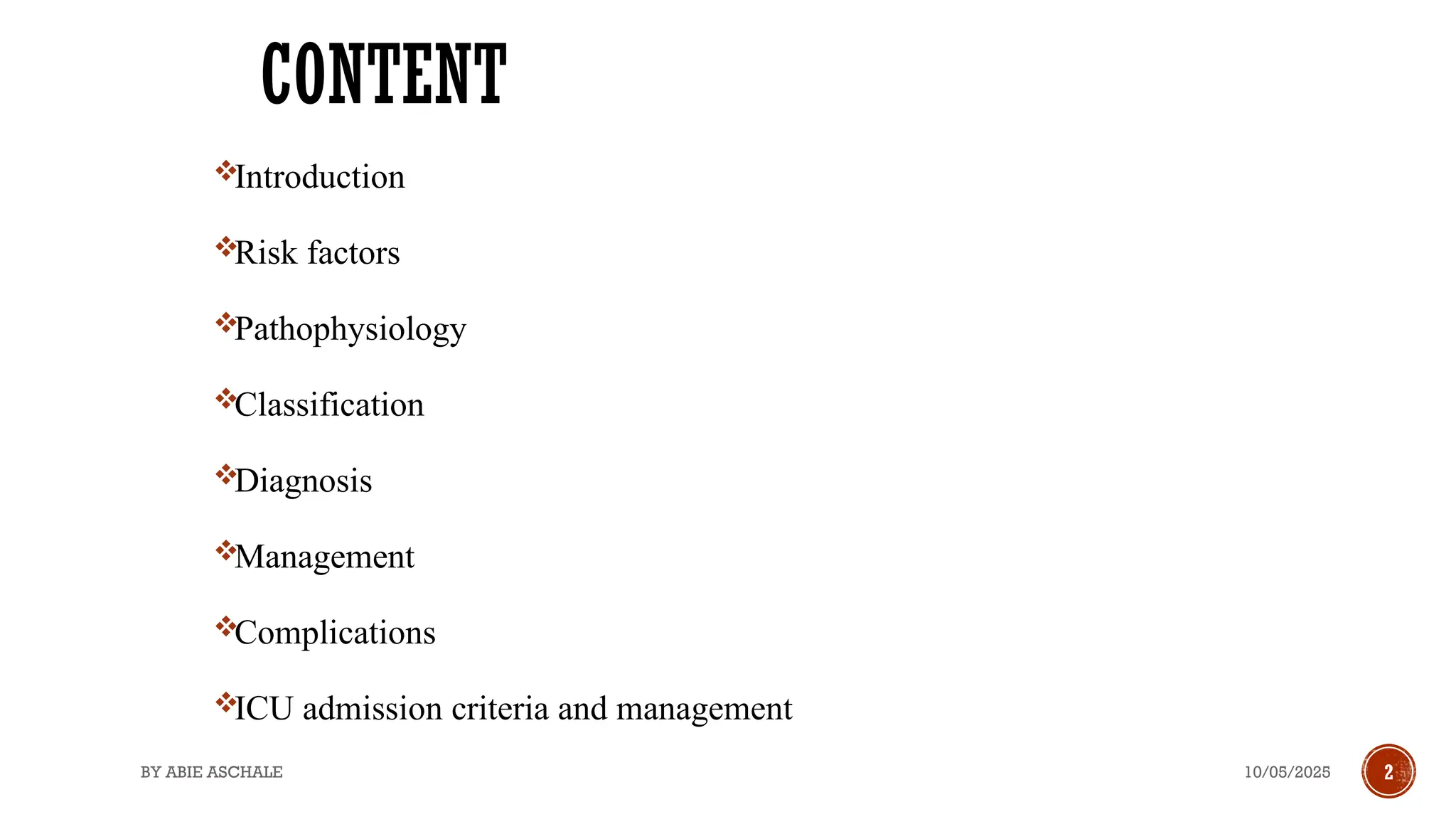 10/05/2025
BY ABIE ASCHALE 2
CONTENT
Introduction
Risk factors
Pathophysiology
Classification
Diagnosis
Management
Complications
ICU admission criteria and management
 