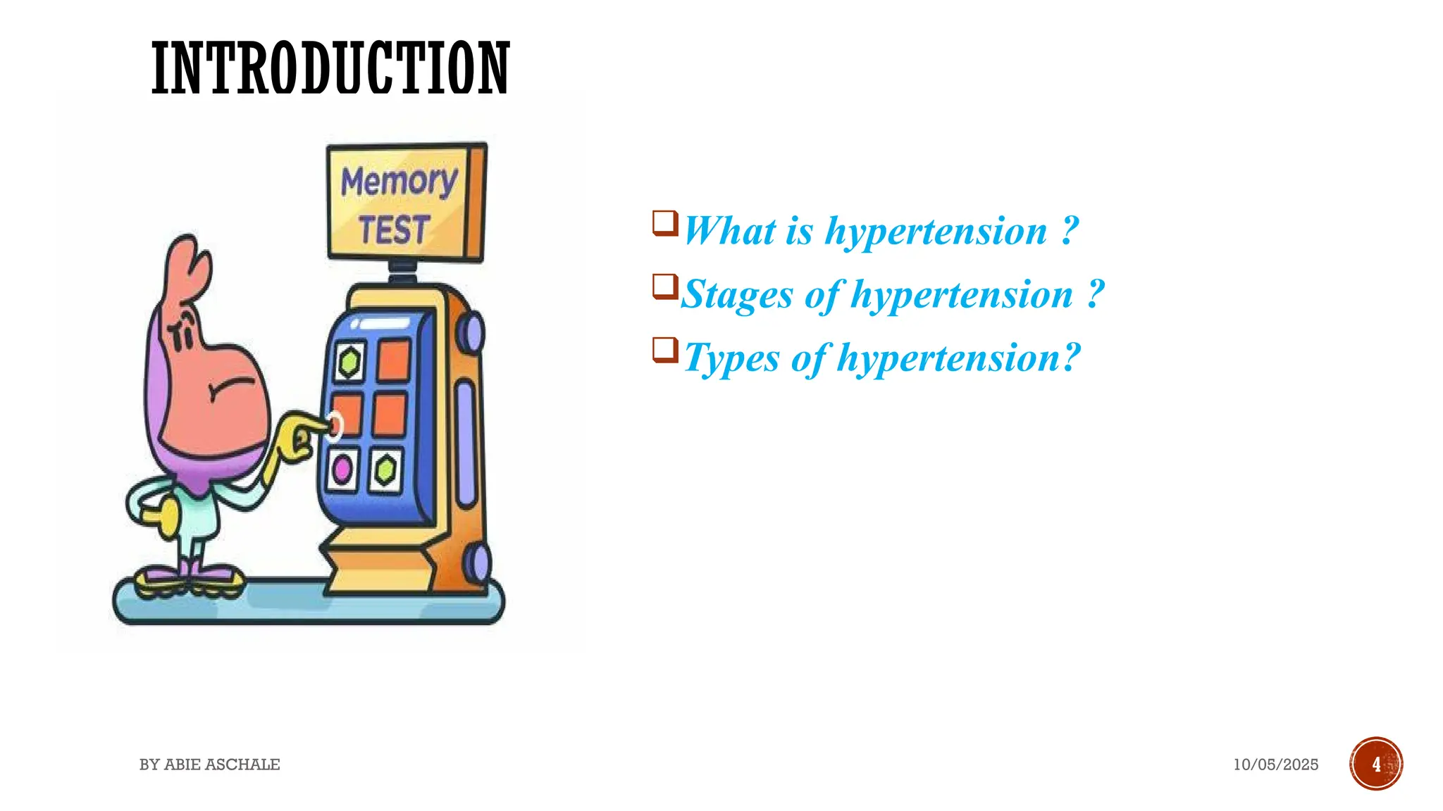 10/05/2025
BY ABIE ASCHALE 4
INTRODUCTION
What is hypertension ?
Stages of hypertension ?
Types of hypertension?
 