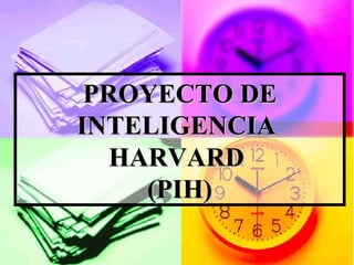 PROYECTO DE INTELIGENCIA  HARVARD  (PIH) 