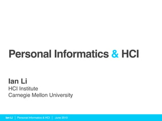 Personal Informatics & HCI

  Ian Li
  HCI Institute
  Carnegie Mellon University



Ian Li   Personal Informatics & HCI   June 2010
 