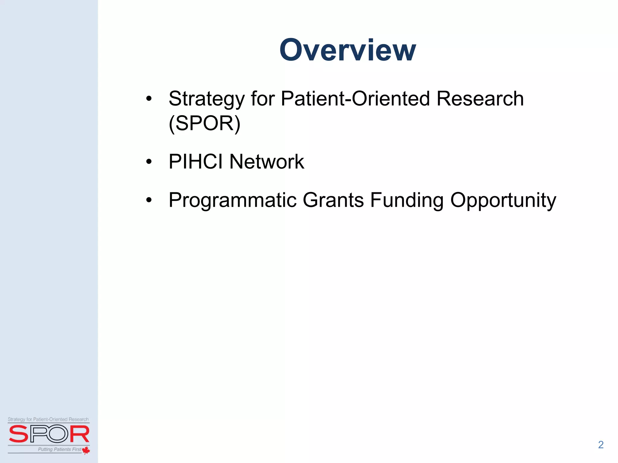 Overview
• Strategy for Patient-Oriented Research
(SPOR)
• PIHCI Network
• Programmatic Grants Funding Opportunity
2
 