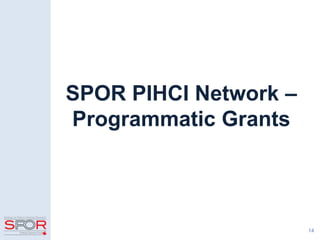 14
SPOR PIHCI Network –
Programmatic Grants
 