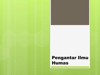 Humas Ppt PIH (Definisi, Evolusi dan Sejarah Humas) (1).pptx