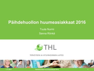 1.11.2017 1
Päihdehuollon huumeasiakkaat 2016
Tuula Nurmi
Sanna Rönkä
Päihdehuollon huumeasiakkaat 2016
 